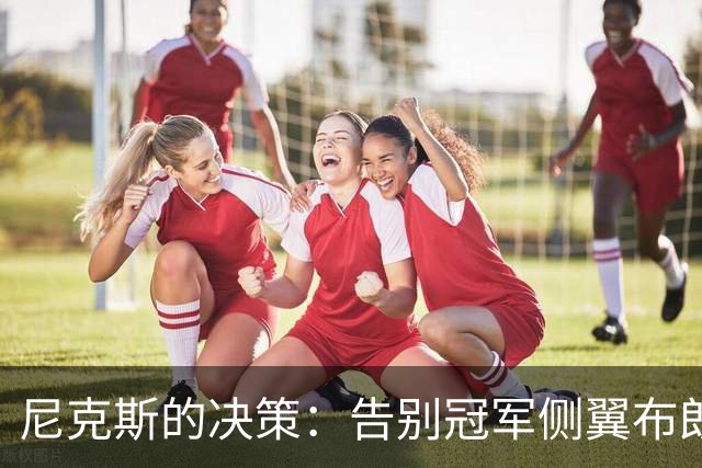 尼克斯的决策：告别冠军侧翼布朗，留用潜力中锋怀斯曼